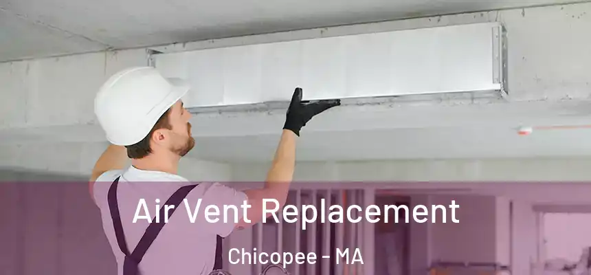 Air Vent Replacement Chicopee - MA
