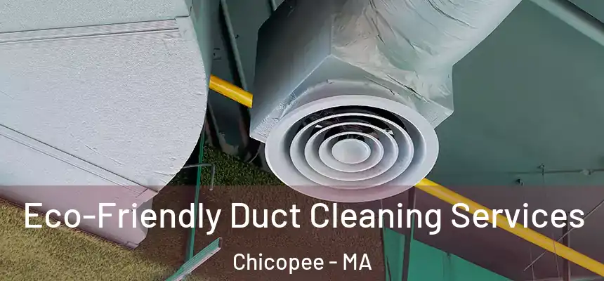 Eco-Friendly Duct Cleaning Services Chicopee - MA