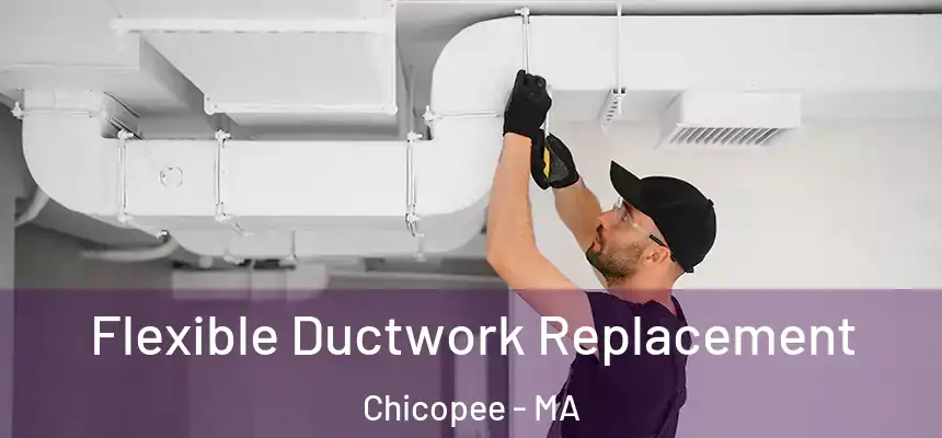 Flexible Ductwork Replacement Chicopee - MA