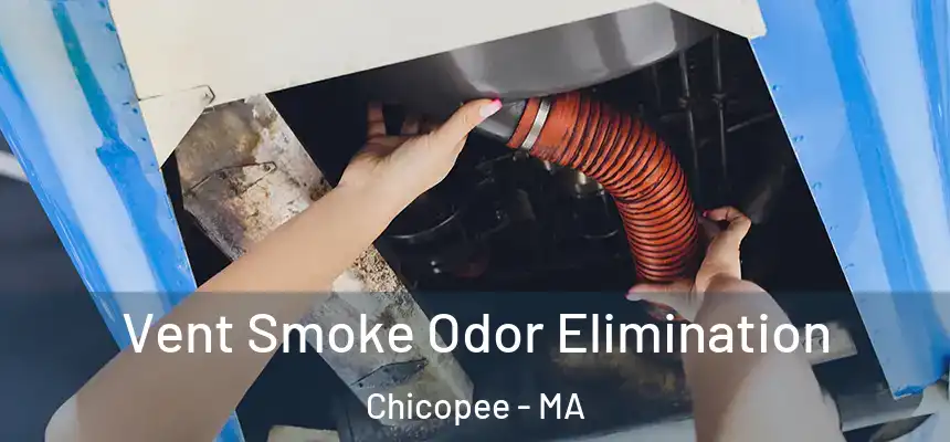 Vent Smoke Odor Elimination Chicopee - MA